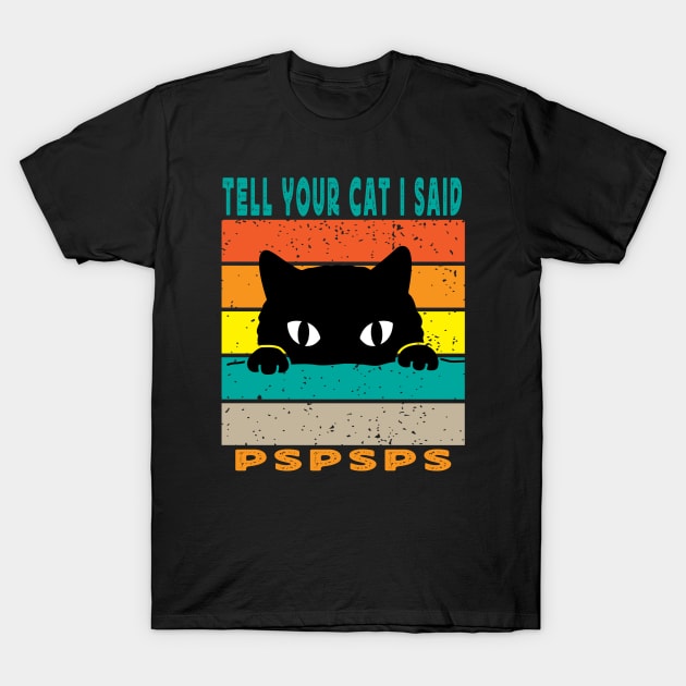 Tell Your Cat I Said Pspsps T-Shirt by raeex